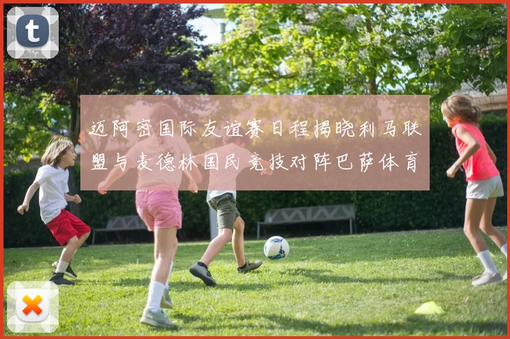迈阿密国际友谊赛日程揭晓利马联盟与麦德林国民竞技对阵巴萨体育